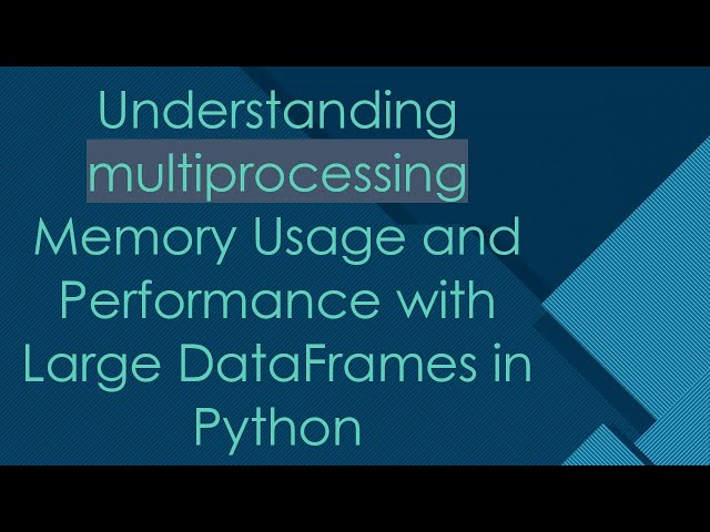 Understanding multiprocessing Memory Usage and Performance with Large DataFrames in Python