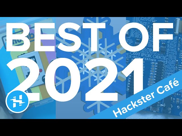 Best of 2021 – Pt. 1 // Hackster Café
