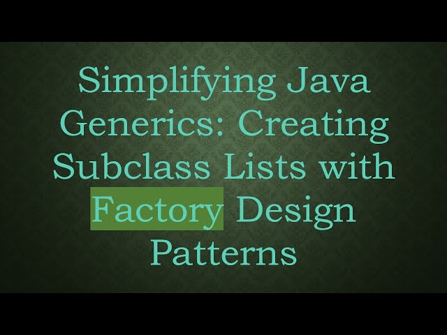 Simplifying Java Generics: Creating Subclass Lists with Factory Design Patterns