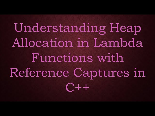 Understanding Heap Allocation in Lambda Functions with Reference Captures in C++
