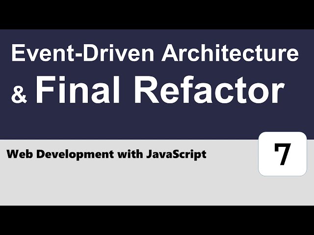 Web Development with JavaScript #7 - Event-Driven Architecture & Final Refactor