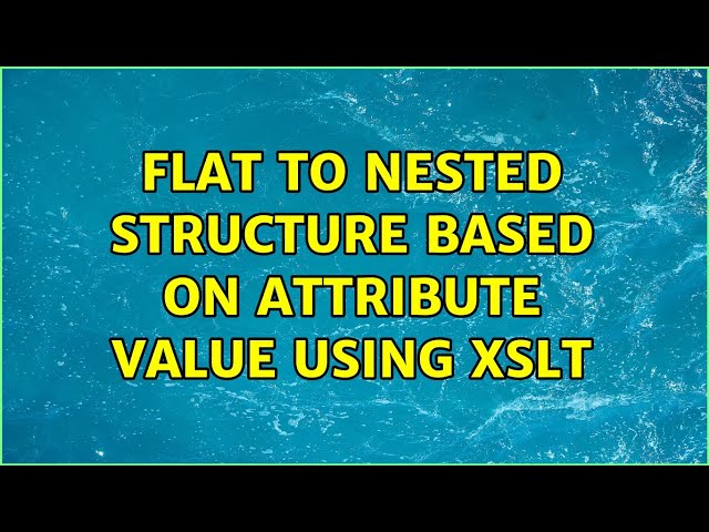 Flat to Nested structure based on attribute value using XSLT (3 Solutions!!)