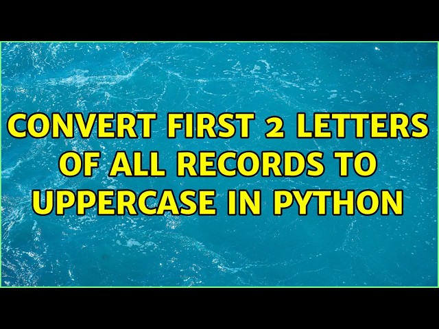 Convert first 2 letters of all records to Uppercase in python (2 Solutions!!)