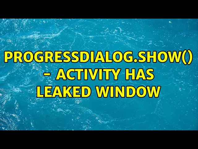 ProgressDialog.show() - Activity has leaked window (2 Solutions!!)