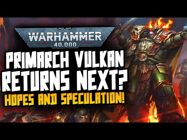 VULKAN IS THE NEXT RETURNING LOYAL PRIMARCH?