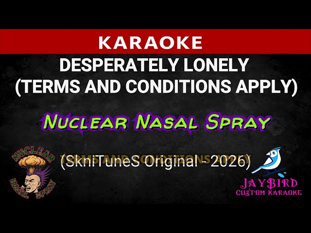 Nuclear Nasal Spray – Desperately Lonely (Terms and Conditions Apply) (KARAOKE)