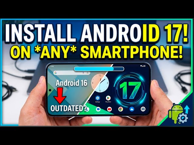 Install Android 17 on Any Android Phone: How to Install Android 17 on Any Phone