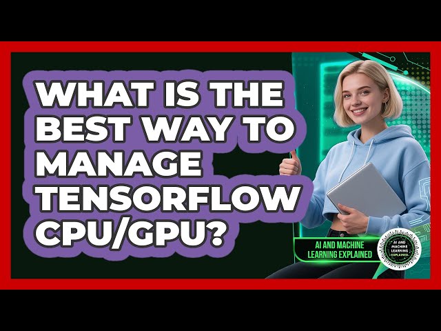 What Is The Best Way To Manage TensorFlow CPU/GPU? - AI and Machine Learning Explained