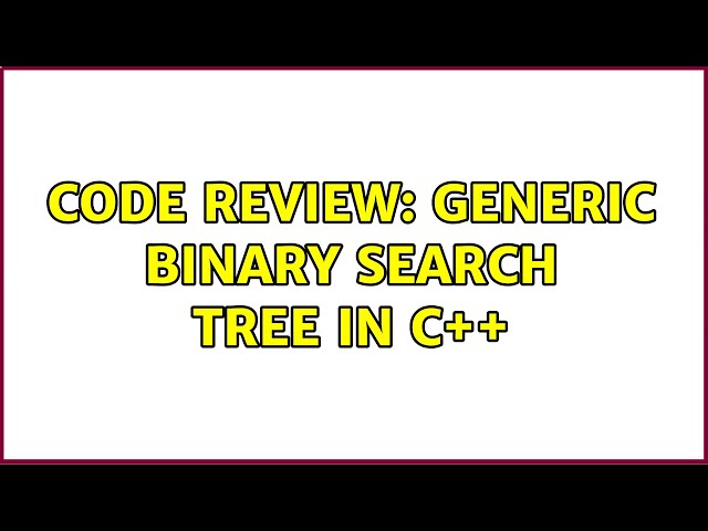 Code Review: Generic binary search tree in C++ (2 Solutions!!)