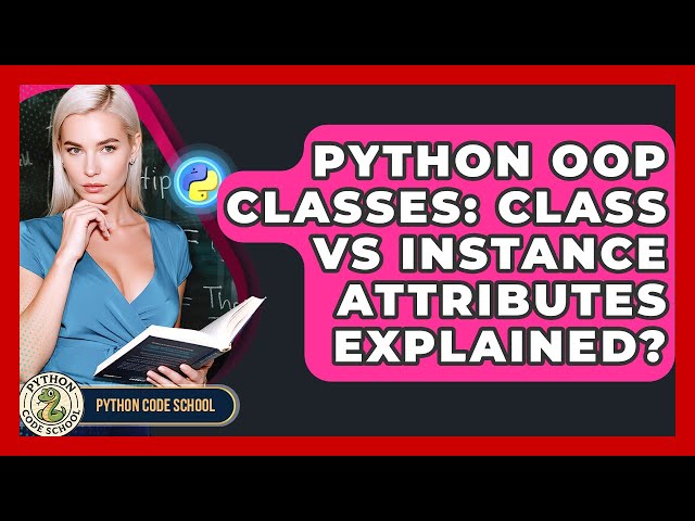 Python OOP Classes: Class Vs Instance Attributes Explained? - Python Code School