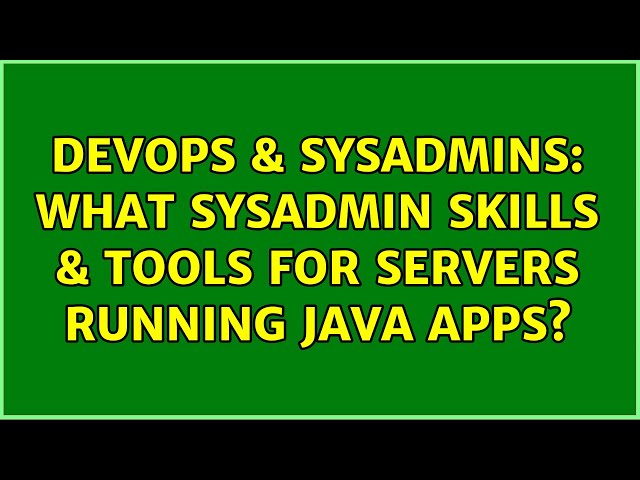 DevOps & SysAdmins: What sysadmin skills & tools for servers running java apps? (3 Solutions!!)