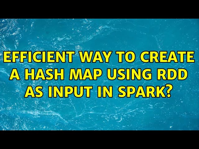 efficient way to create a hash map using RDD as input in spark?