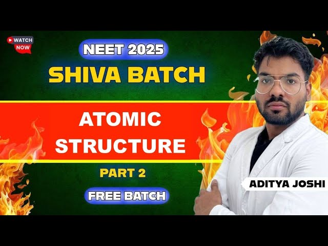 Atomic Structure - Part 2 || SHIVA BATCH || NEET2025 || ADITYA JOSHI #neet2025 #shivabatch #mbbs