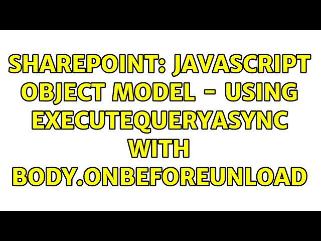Sharepoint: JavaScript object model - using executeQueryAsync with body.onbeforeunload