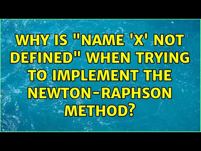 Why is "name 'x' not defined" when trying to implement the Newton-Raphson method? (2 Solutions!!)