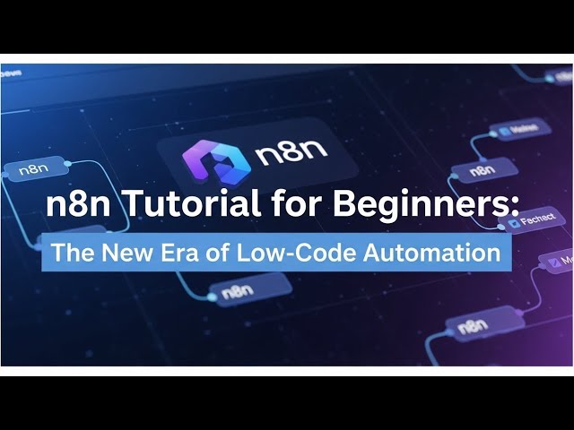 n8n Tutorial for Beginners: The New Era of Low-Code Automation