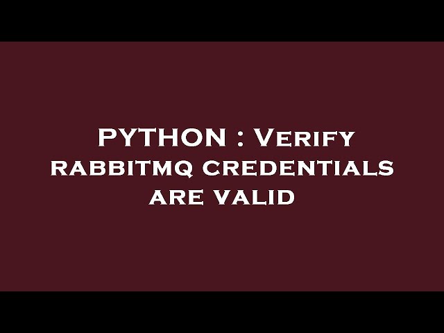 PYTHON : Verify rabbitmq credentials are valid