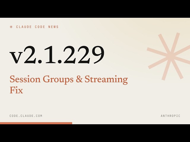 Claude Code 2.1.229 — Session Groups & Streaming Fix
