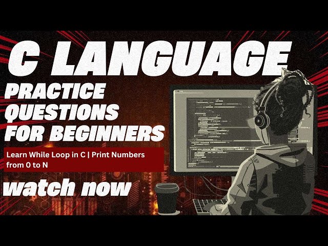Learn While Loop in C | Print Numbers from 0 to N