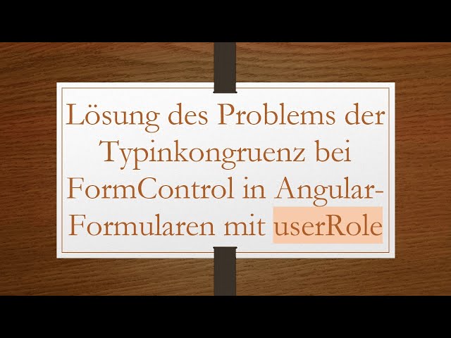 Lösung des Problems der Typinkongruenz bei FormControl in Angular-Formularen mit userRole