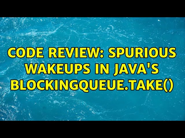 Code Review: Spurious wakeups in Java's BlockingQueue.take()