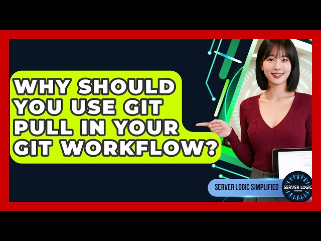 Why Should You Use Git Pull In Your Git Workflow? - Server Logic Simplified