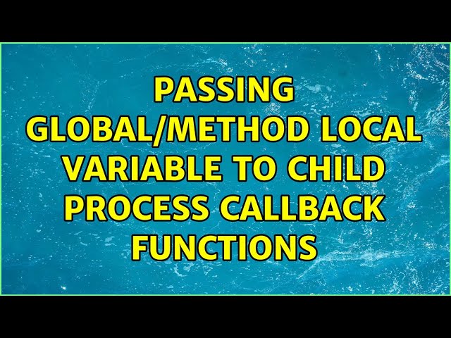 Passing global/method local variable to child process callback functions