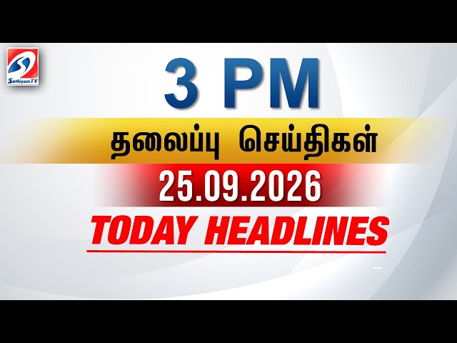 Today Headlines | 25 SEP  2026 - 3 PM | பிற்பகல் தலைப்புச் செய்திகள் | SathiyamTV #3pmheadlines