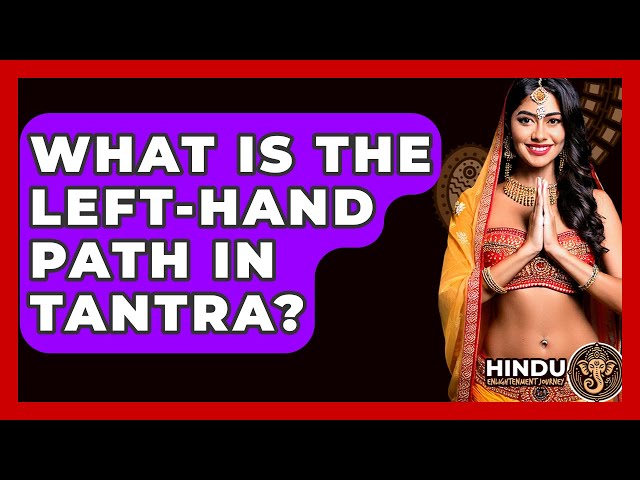 What Is The Left-hand Path In Tantra? - Hindu Enlightenment Journey