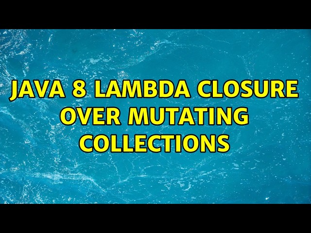 Java 8 Lambda closure over mutating collections (2 Solutions!!)