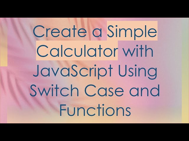 Create a Simple Calculator with JavaScript Using Switch Case and Functions