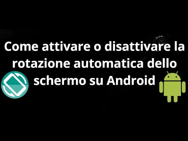 Come attivare o disattivare la rotazione automatica dello schermo su Android - Guida completa