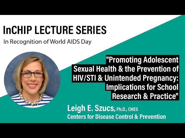 InCHIP Lecture: "Promoting Adolescent Sexual Health & Prevention of HIV/STI & Unintended Pregnancy"