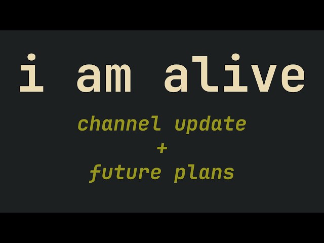 I am ALIVE! (Channel update + Future plans!)