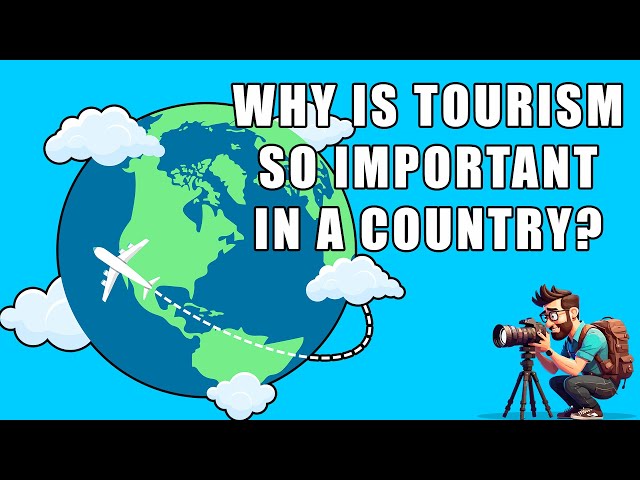 Why Is Tourism So Important In a Country.