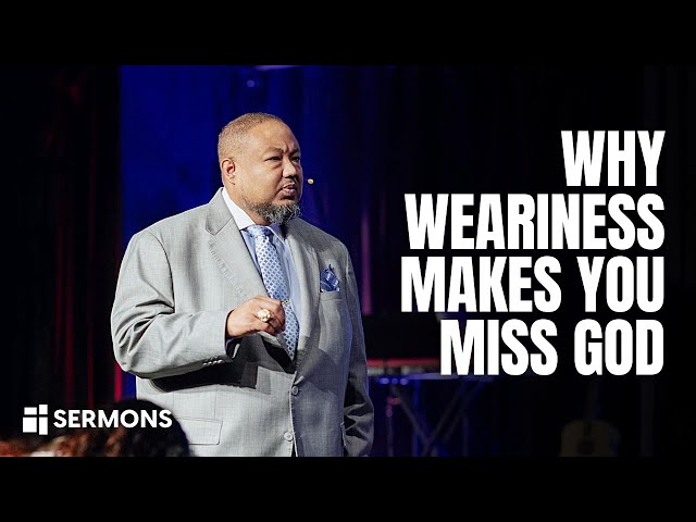 Why Weariness Makes You Miss God