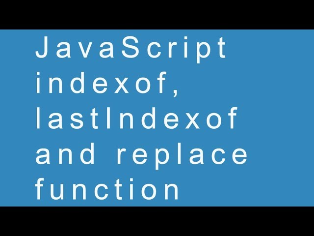 JavaScript indexof, lastIndexof and replace function