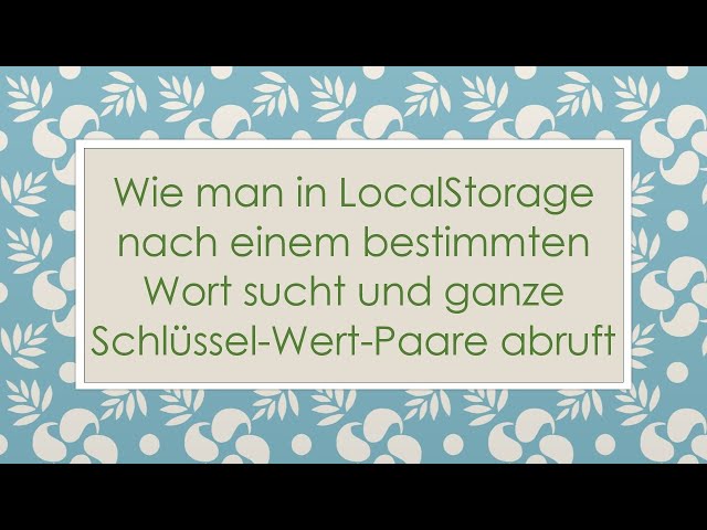 Wie man in LocalStorage nach einem bestimmten Wort sucht und ganze Schlüssel-Wert-Paare abruft