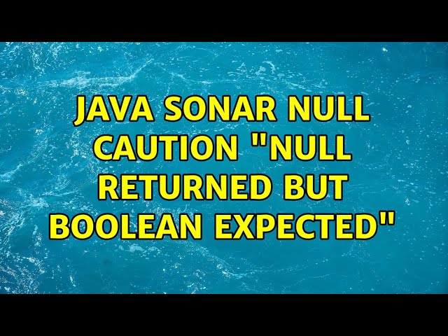 Java Sonar Null Caution "null returned but Boolean expected" (3 Solutions!!)