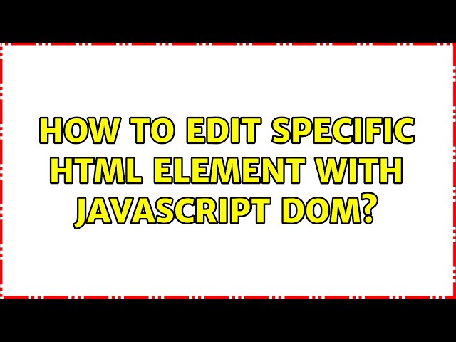 How to edit specific html element with Javascript dom?