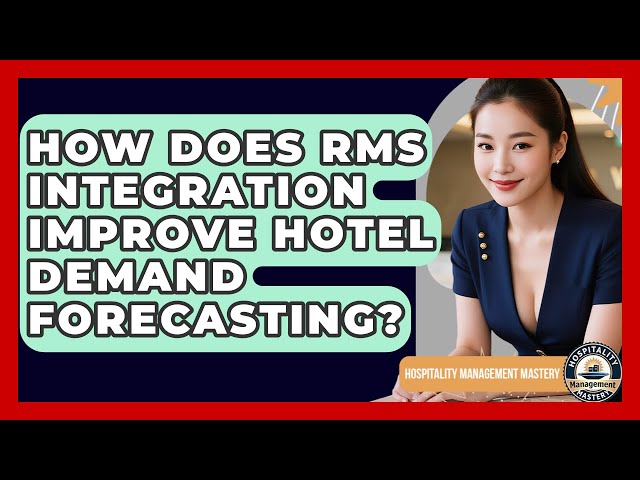 How Does RMS Integration Improve Hotel Demand Forecasting? - Hospitality Management Mastery