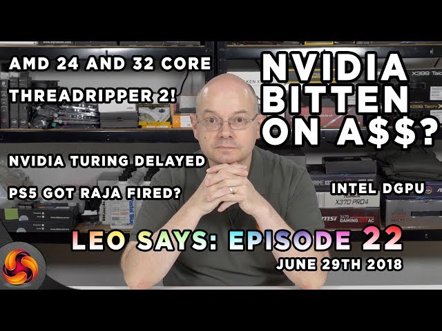 Leo Says Ep 22: Nvidia Turing delayed, Intel DGPU, Nvidia bitten on A$$? 32 & 24 core Threadripper 2