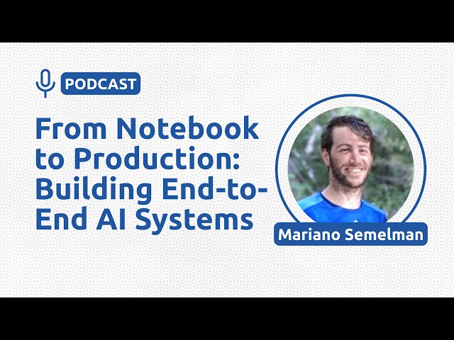 From Notebook to Production: Building End-to-End AI Systems - Mariano Semelman