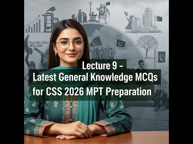 Lecture 9 – Latest General Knowledge MCQs for CSS 2026 MPT Preparation