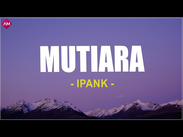 Ipank - Mutiara (Lirik Lagu)