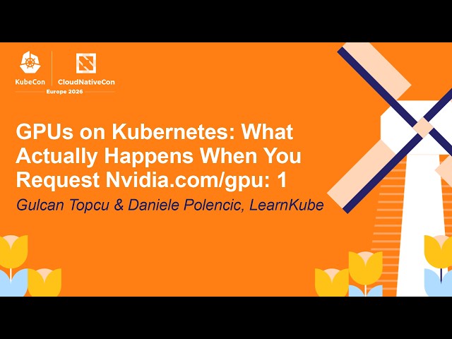 GPUs on Kubernetes: What Actually Happens When You Request Nvidia... Gulcan Topcu & Daniele Polencic