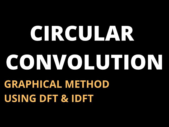 Circular Convolution [Graphical Method and Using DFT & IDFT]