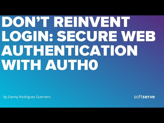 Don’t Reinvent Login: Secure Web Authentication with Auth0 by Danny Rodriguez