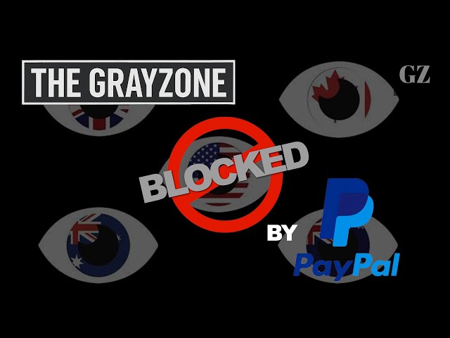 The Grayzone BLOCKED by Paypal on political grounds