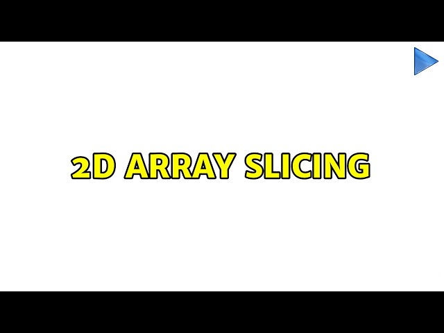2D array slicing (2 Solutions!!)